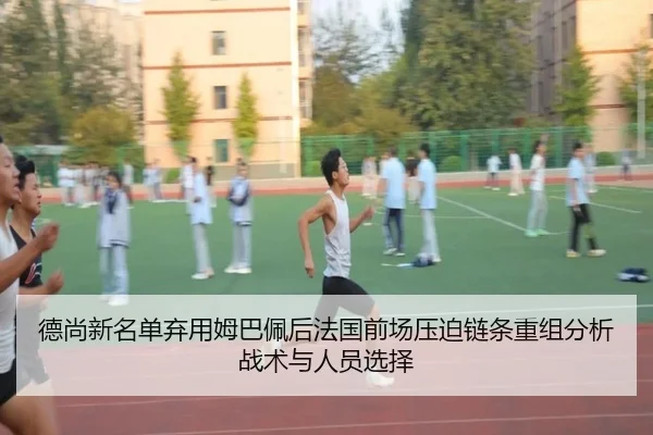 德尚新名单弃用姆巴佩后法国前场压迫链条重组分析战术与人员选择