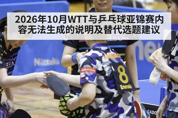 2026年10月WTT与乒乓球亚锦赛内容无法生成的说明及替代选题建议