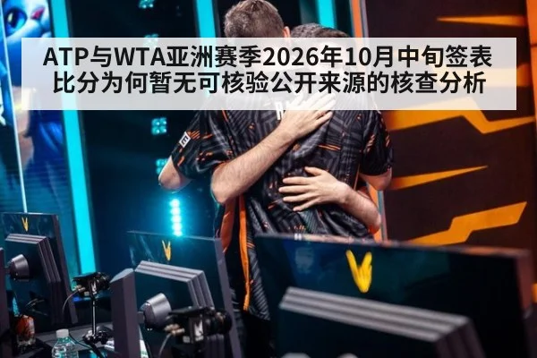 ATP与WTA亚洲赛季2026年10月中旬签表比分为何暂无可核验公开来源的核查分析